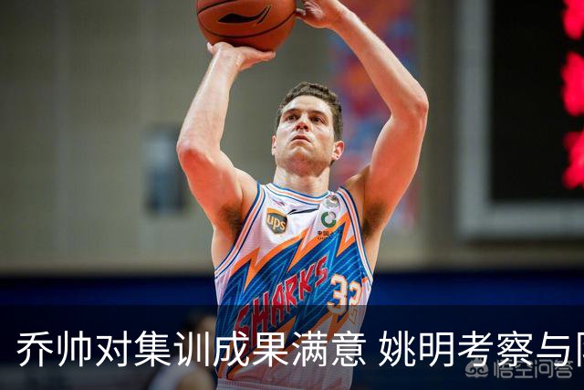 乔帅对集训成果满意 姚明考察与队员同吃同住